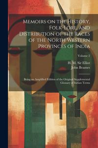 Produktbild: Memoirs on the History, Folk-lore, and Distribution of the Races of the North Western Provinces of India; Being an Amplified Edition of the Original S