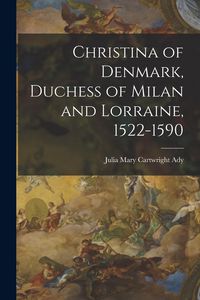 Produktbild: Christina of Denmark, Duchess of Milan and Lorraine, 1522-1590