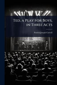 Produktbild: Ted, a Play for Boys, in Three Acts