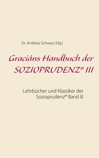 Produktbild: Graci&aacute;ns Handbuch der SOZIOPRUDENZ&reg; III