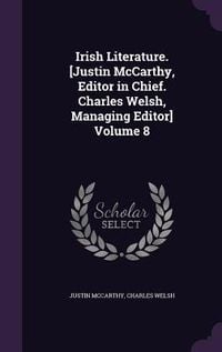 Produktbild: Irish Literature. [Justin McCarthy, Editor in Chief. Charles Welsh, Managing Editor] Volume 8