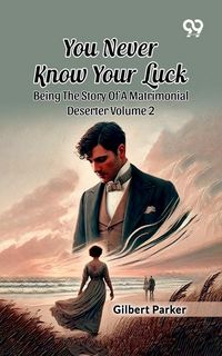 Produktbild: You Never Know Your Luck: Being The Story Of A Matrimonial Deserter Volume 2