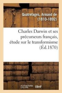 Produktbild: Charles Darwin Et Ses Pr&eacute;curseurs Fran&ccedil;ais, &Eacute;tude Sur Le Transformisme