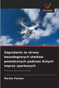 Produktbild: Zagro&iquest;enie ze strony bezza&iquest;ogowych statk&oacute;w powietrznych podczas du&iquest;ych imprez sportowych