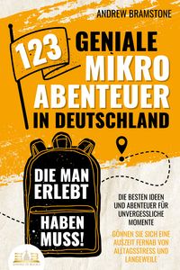 Produktbild: 123 geniale Mikroabenteuer in Deutschland, die man erlebt haben muss!: Die besten Ideen und Abenteuer f&uuml;r unvergessliche Momente - G&ouml;nnen Sie sich eine Auszeit fernab von Alltagsstress und Langeweile
