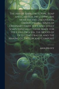 Produktbild: The Are of Manufacturing Soap and Candles, Including the Most Recent Discoveries, Embracing All Kinds of Ordinary Hard, Soft, and Toilet Soaps Especia