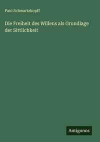 Produktbild: Die Freiheit des Willens als Grundlage der Sittlichkeit