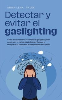 Produktbild: Detectar y evitar el gaslighting C&oacute;mo desenmascarar f&aacute;cilmente el gaslighting en la pareja y en el trabajo bas&aacute;ndote en 11 signos y escapar de la tram