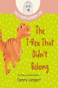 Produktbild: The T-Rex that Didn't Belong (Tales From Grandpa Joe, #1)