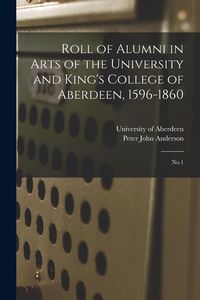 Produktbild: Roll of Alumni in Arts of the University and King's College of Aberdeen, 1596-1860: No.1
