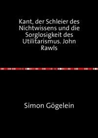 Produktbild: Kant, der Schleier des Nichtwissens und die Sorglosigkeit des Utilitarismus. John Rawls