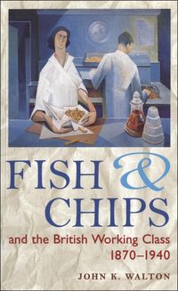 Produktbild: Fish and Chips, and the British Working Class, 1870-1940