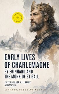 Produktbild: Early Lives of Charlemagne by Eginhard and the Monk of St Gall edited by Prof. A. J. Grant (Annotated)