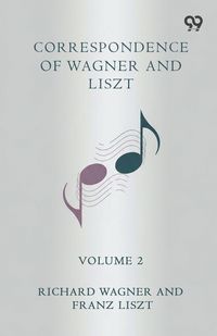 Produktbild: Correspondence Of Wagner And Liszt Volume 2