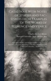 Produktbild: Catalogue With Notes of Studies and Fac-Similes From Examples of the Works of Florence and Venice: And of Fac-Similies and Original Studies to Be Used