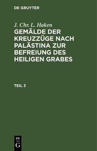 Produktbild: J. Chr. L. Haken: Gem&auml;lde der Kreuzz&uuml;ge nach Pal&auml;stina zur Befreiung des heiligen Grabes. Teil 3