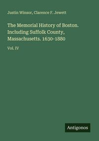 Produktbild: The Memorial History of Boston. Including Suffolk County, Massachusetts. 1630-1880