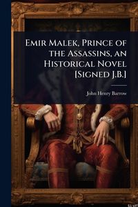 Produktbild: Emir Malek, Prince of the Assassins, an Historical Novel [Signed J.B.]