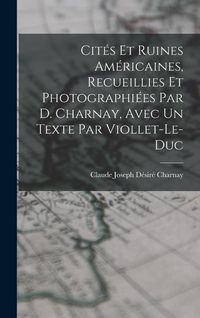 Produktbild: Cit&eacute;s Et Ruines Am&eacute;ricaines, Recueillies Et Photographi&eacute;es Par D. Charnay, Avec Un Texte Par Viollet-Le-Duc