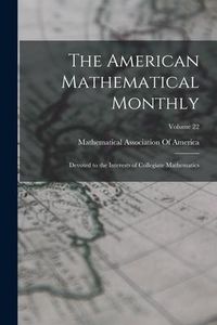Produktbild: The American Mathematical Monthly: Devoted to the Interests of Collegiate Mathematics; Volume 22