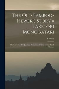 Produktbild: The old Bamboo-hewer's Story = Taketori Monogatari: The Earliest of The Japanese Romances, Written in The Tenth Century