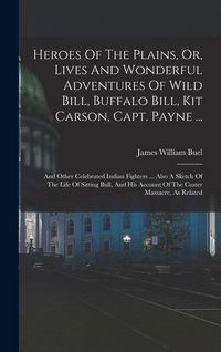 Produktbild: Heroes Of The Plains, Or, Lives And Wonderful Adventures Of Wild Bill, Buffalo Bill, Kit Carson, Capt. Payne ...
