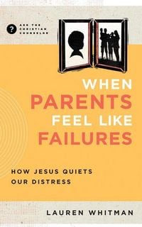 Produktbild: When Parents Feel Like Failures - How Jesus Quiets Our Distress