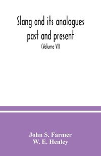 Produktbild: Slang and its analogues past and present. A dictionary, historical and comparative of the heterodox speech of all classes of society for more than thr