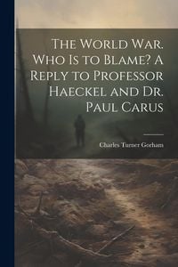 Produktbild: The World war. Who is to Blame? A Reply to Professor Haeckel and Dr. Paul Carus