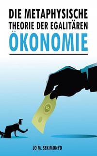 Produktbild: Die metaphysische Theorie der egalit&auml;ren &Ouml;konomie