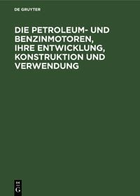 Produktbild: Die Petroleum- und Benzinmotoren, ihre Entwicklung, Konstruktion und Verwendung