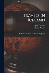 Produktbild: Travels In Iceland: Performed By Order Of His Danish Majesty