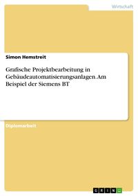 Produktbild: Grafische Projektbearbeitung in Geb&auml;udeautomatisierungsanlagen. Am Beispiel der Siemens BT