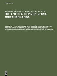 Produktbild: Die makedonischen Landm&uuml;nzen (mit Einschlu&szlig; von Amphaxitis und Bottiaia), das Provinzialgeld (nebst Beroia) und m&uuml;nz&auml;hnliche Gepr&auml;ge makedonischen Ursprungs