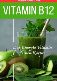 Produktbild: VITAMIN B12 Das Energie Vitamin f&uuml;r deinen K&ouml;rper - Das verkannte Heilmittel gegen Krankheiten und Entz&uuml;ndungen.: Bonus: Vitamin Tagebuch - SONDERAUSG