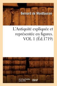 Produktbild: L'Antiquit&eacute; expliqu&eacute;e et repr&eacute;sent&eacute;e en figures. VOL 1 (&Eacute;d.1719)