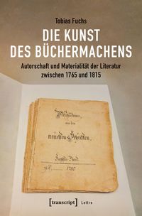 Produktbild: Die Kunst des B&uuml;chermachens: Autorschaft und Materialit&auml;t der Literatur zwischen 1765 und 1815