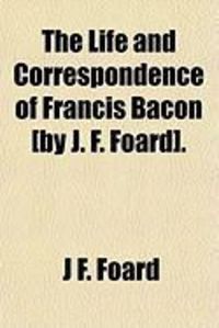 Produktbild: The Life and Correspondence of Francis Bacon [By J. F. Foard].