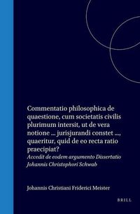Produktbild: Johannis Christiani Friderici Meister ... Commentatio Philosophica de Quaestione: Cum Societatis Civilis Plurimum Intersit, UT de Vera Notione, Usu Atque Efficaciâ Jurisjurandi Constet ... Quaeritur, Quid de EO Recta Ratio Praecipiat?