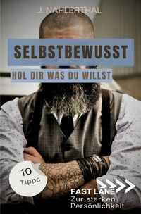 Produktbild: Selbstbewusst sein hei&szlig;t, Du w&auml;hlst das Spiel! 10 Tipps zum starken Selbstbewusstsein, die Dich stark und erfolgreich machen