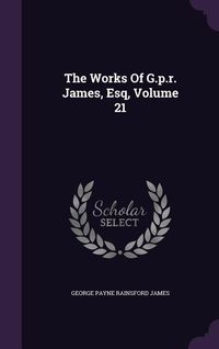 Produktbild: The Works Of G.p.r. James, Esq, Volume 21