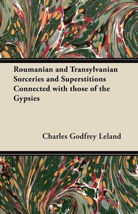 Bild vom Artikel Roumanian and Transylvanian Sorceries and Superstitions Connected with those of the Gypsies vom Autor Charles Godfrey Leland