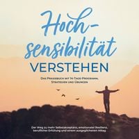 Produktbild: Hochsensibilit&auml;t bei Erwachsenen - Das Selbsthilfebuch: Schritt f&uuml;r Schritt zu mehr Selbstregulation, Selbstliebe und Lebensqualit&auml;t mit Hochsensibilit&auml;t! - inkl. 14-Tage-Selbstf&uuml;rsorge-Challenge