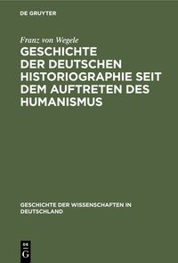 Produktbild: Geschichte der Deutschen Historiographie seit dem Auftreten des Humanismus