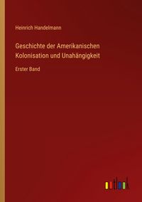 Produktbild: Geschichte der Amerikanischen Kolonisation und Unah&auml;ngigkeit