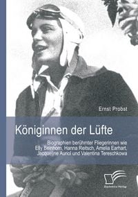 Produktbild: K&ouml;niginnen der L&uuml;fte: Biographien ber&uuml;hmter Fliegerinnen wie Elly Beinhorn, Hanna Reitsch, Amelia Earhart, Jacqueline Auriol und Valentina Tereschkowa