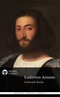 Produktbild: Delphi Poetical Works of Ludovico Ariosto - Complete Orlando Furioso (Illustrated)