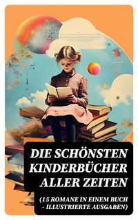 Produktbild: Die sch&ouml;nsten Kinderb&uuml;cher aller Zeiten (15 Romane in einem Buch - Illustrierte Ausgaben)
