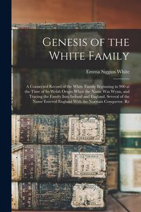 Produktbild: Genesis of the White Family: A Connected Record of the White Family Beginning in 900 at the Time of Its Welsh Origin When the Name Was Wynn, and Tr