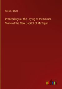 Produktbild: Proceedings at the Laying of the Corner Stone of the New Capitol of Michigan